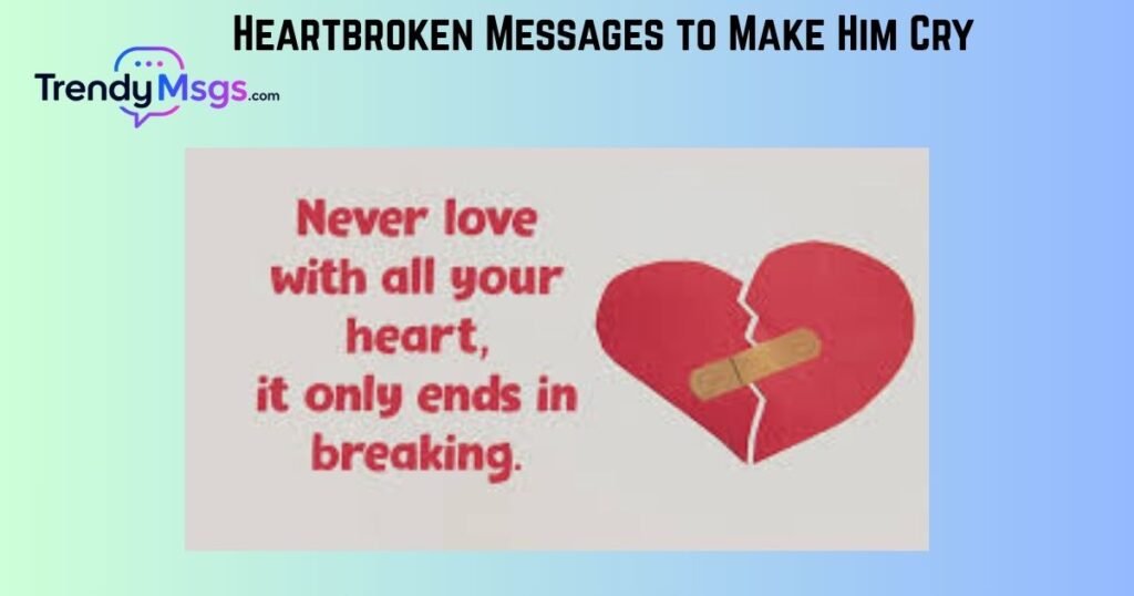 Heartbroken Messages to Make Him Cry