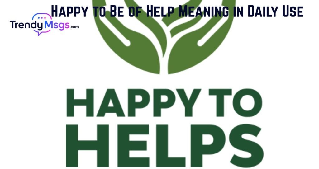 Happy to Be of Help Meaning in Daily Use