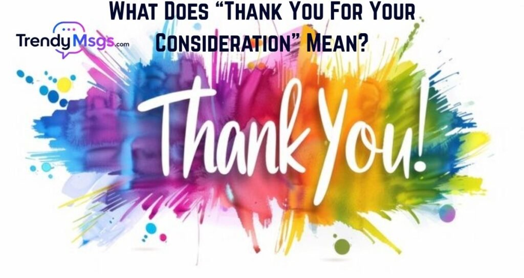 What Does “Thank You For Your Consideration” Mean?