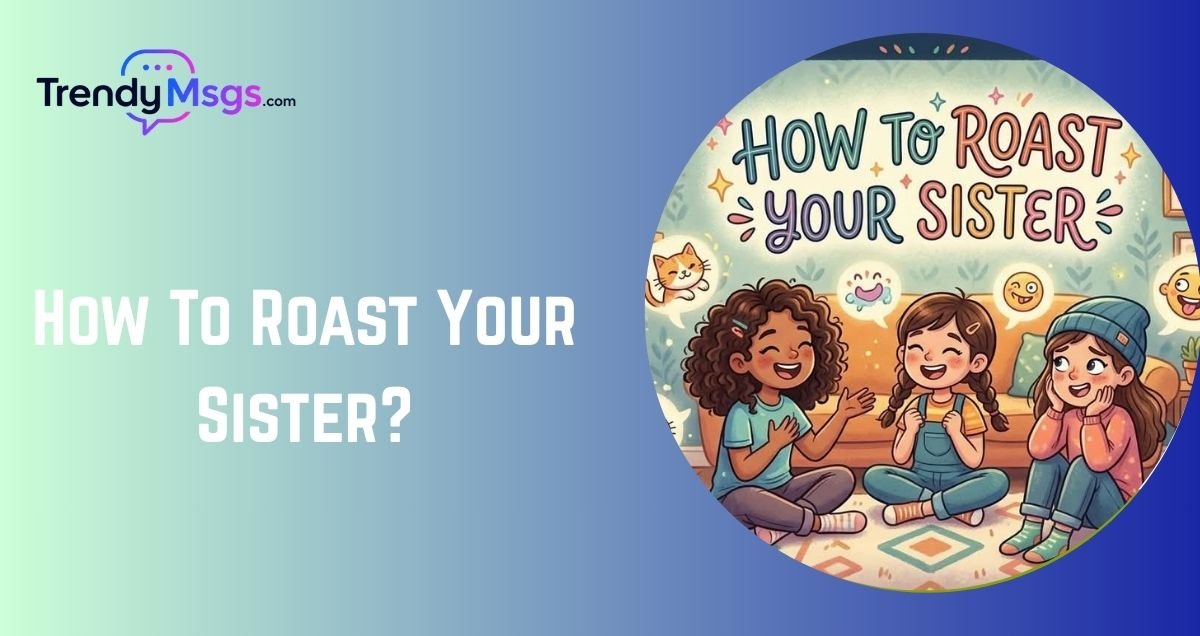 How To Roast Your Sister