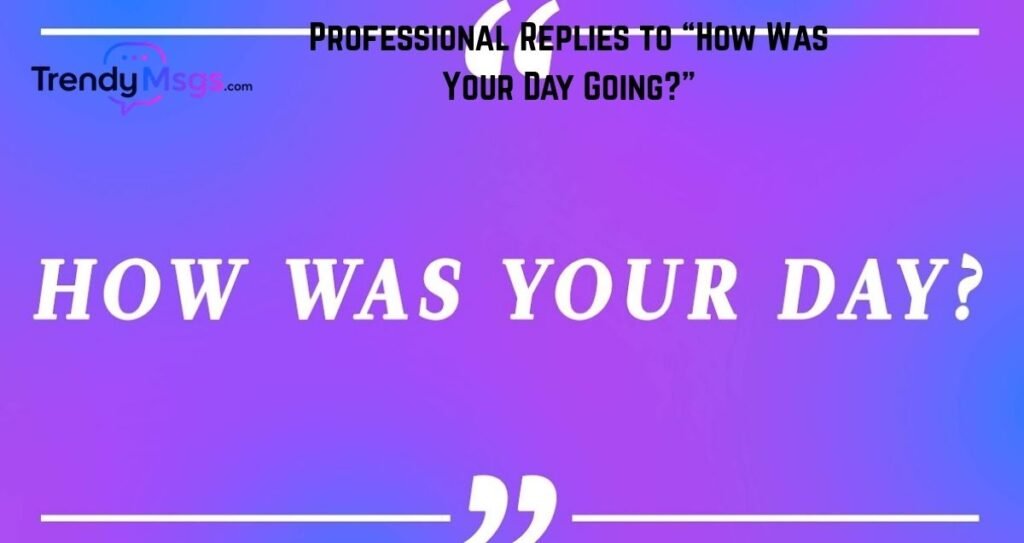 Professional Replies to “How Was Your Day Going”