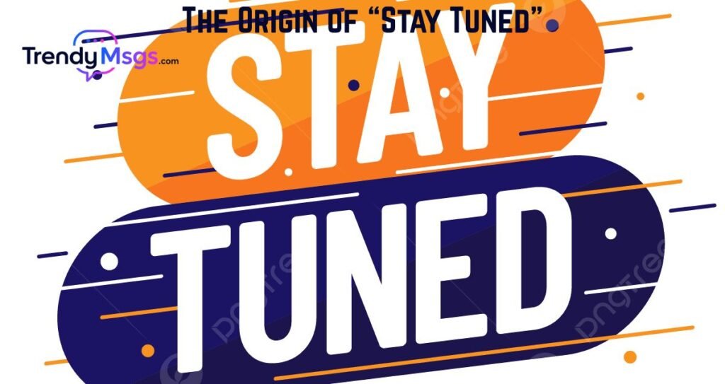 The Origin of “Stay Tuned”
