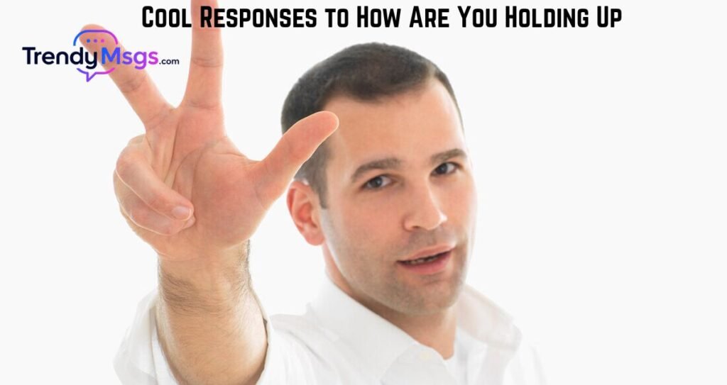 Cool Responses to How Are You Holding Up