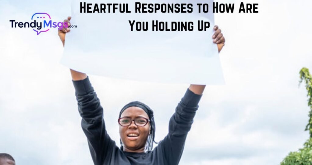 Heartful Responses to How Are You Holding Up